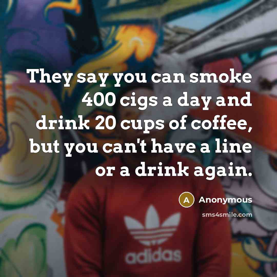 “They say you can smoke 400 cigs a day and…” quote by Anonymous