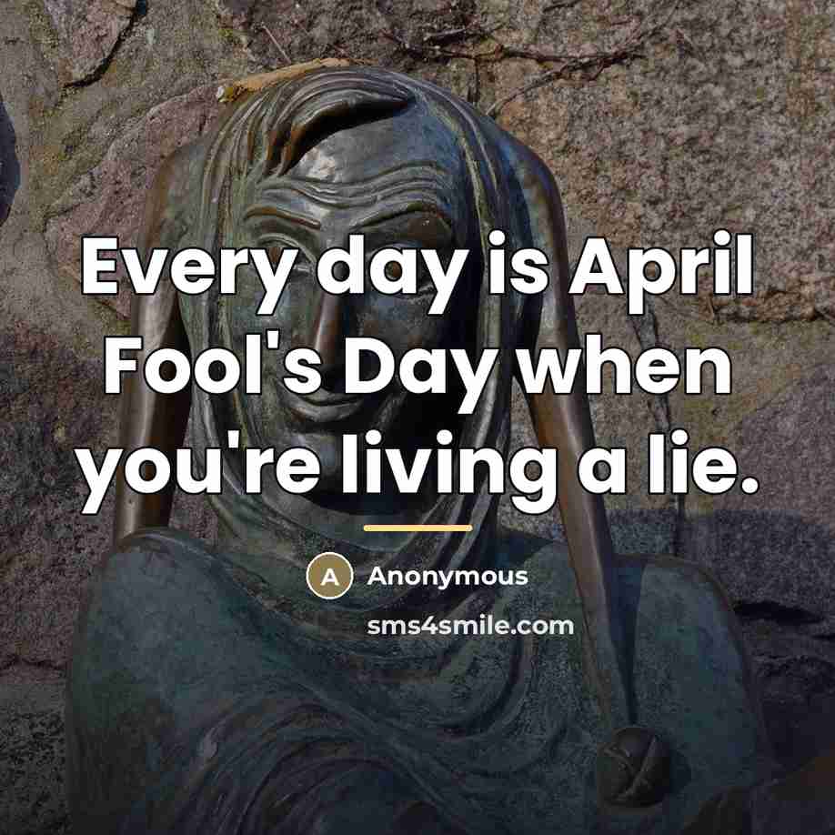 “Every day is April Fool's Day when you're living a…” quote by Anonymous