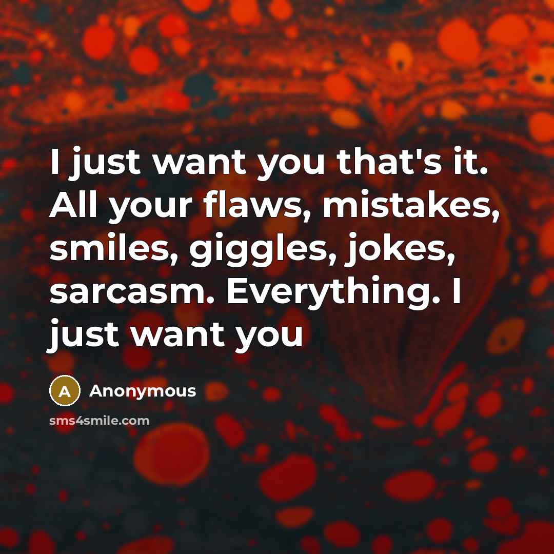 “I just want you that's it. All your flaws, mistakes,…” quote by Anonymous