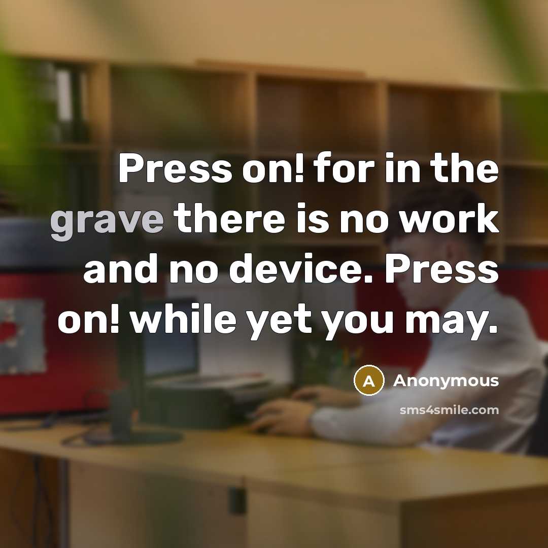 “Press on! for in the grave there is no work…” quote by Anonymous