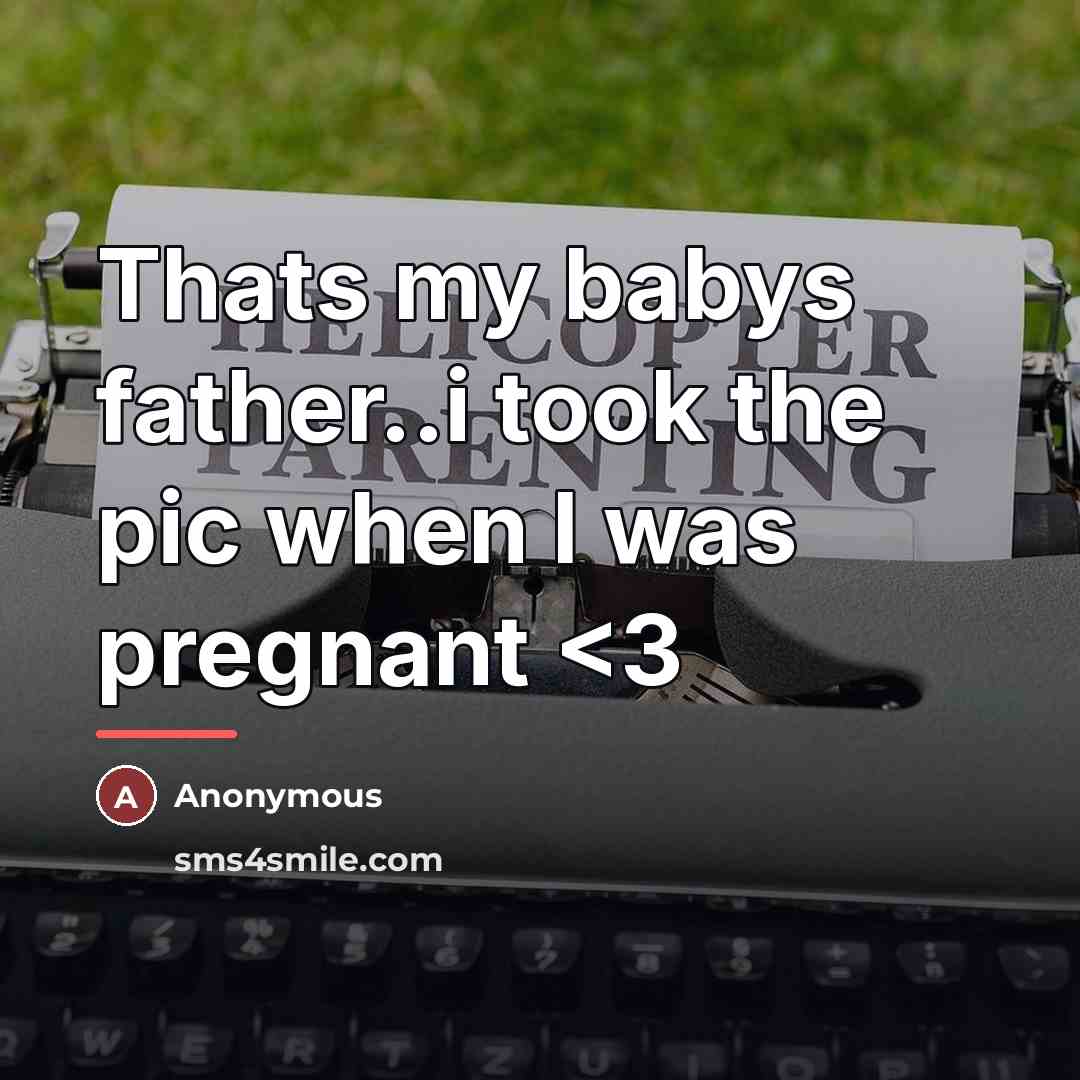 “Thats my babys father..i took the pic when I was pregnant” quote by Anonymous