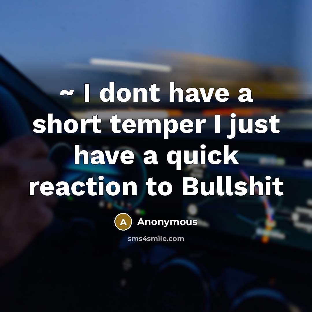 “~ I dont have a short temper I just have a quick reaction to Bullshit” quote by Anonymous