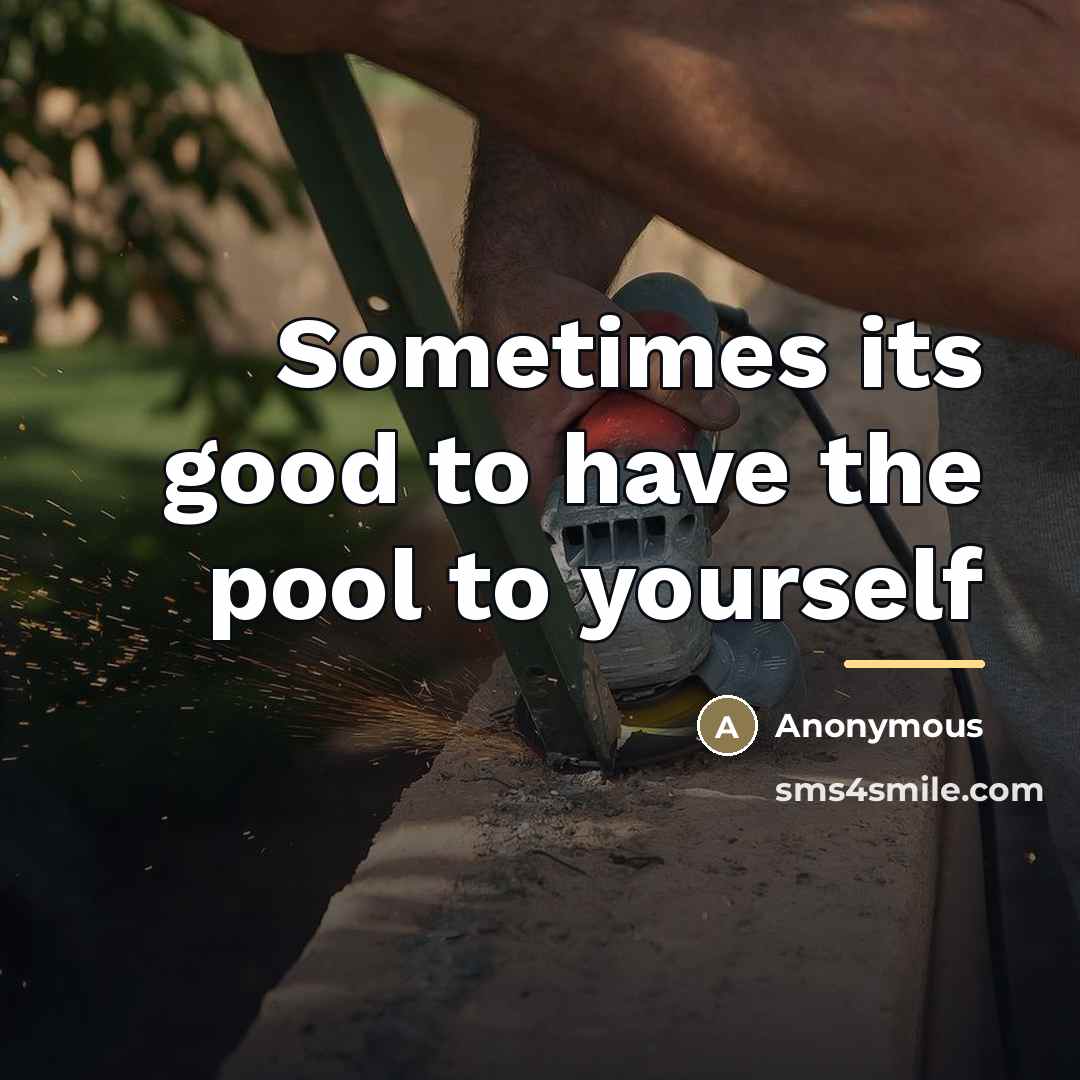 “Sometimes its good to have the pool to yourself…” quote by Anonymous