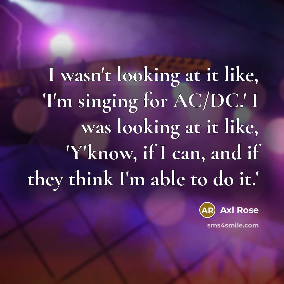“I wasn't looking at it like, 'I'm singing for AC/DC.'…” quote by Axl Rose