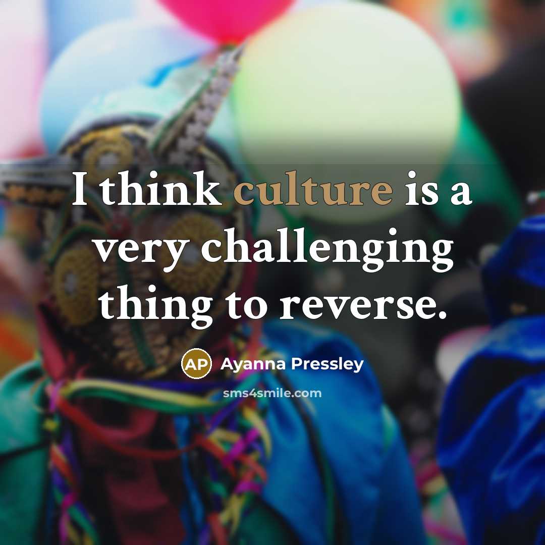 “I think culture is a very challenging thing to reverse.…” quote by Ayanna Pressley