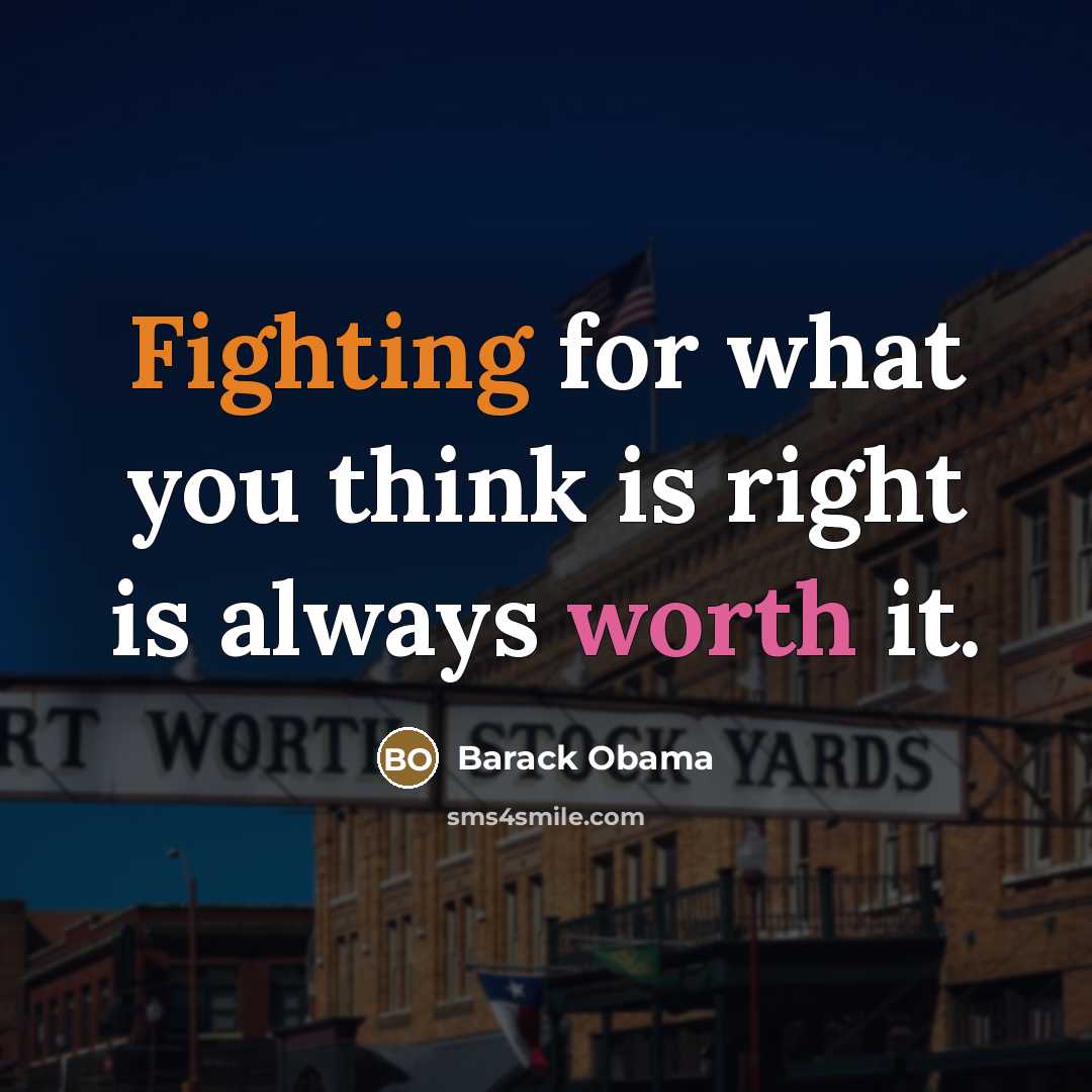 “Fighting for what you think is right is always worth…” quote by Barack Obama