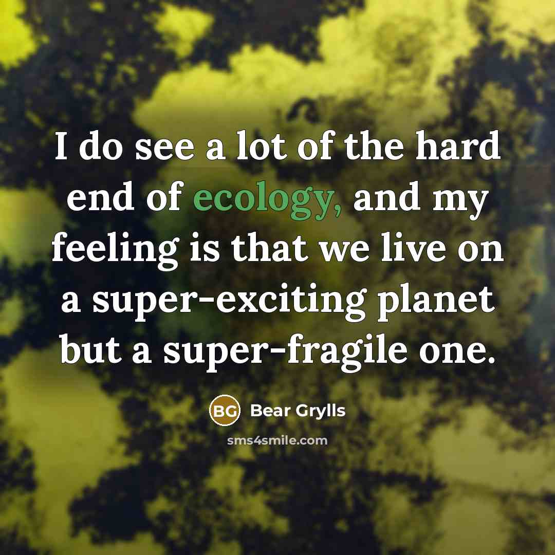 “I do see a lot of the hard end of…” quote by Bear Grylls
