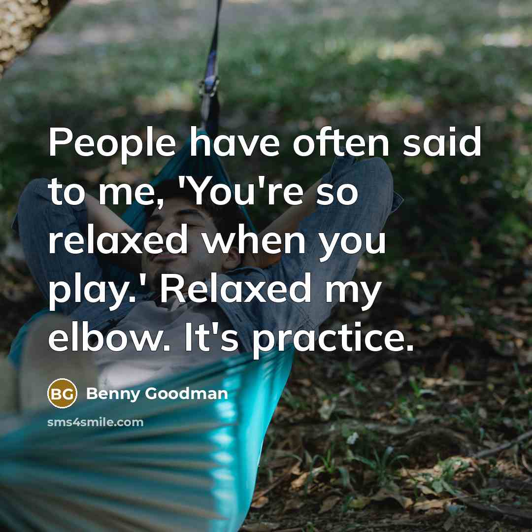 “People have often said to me, 'You're so relaxed when…” quote by Benny Goodman