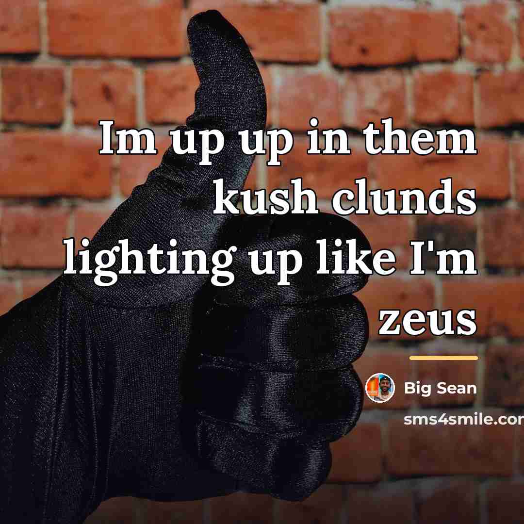 “Im up up in them kush clunds lighting up like…” quote by Big Sean
