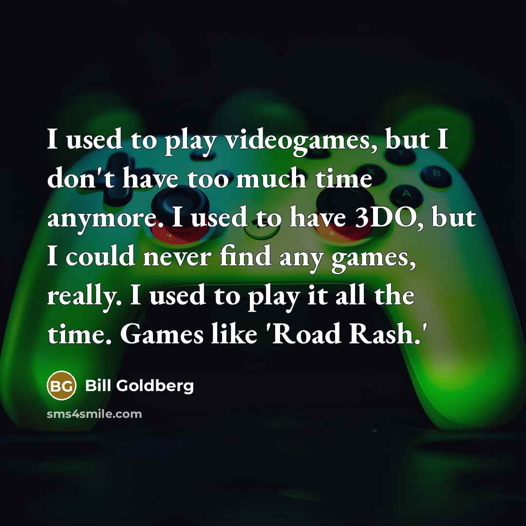 “I used to play videogames, but I don't have too…” quote by Bill Goldberg