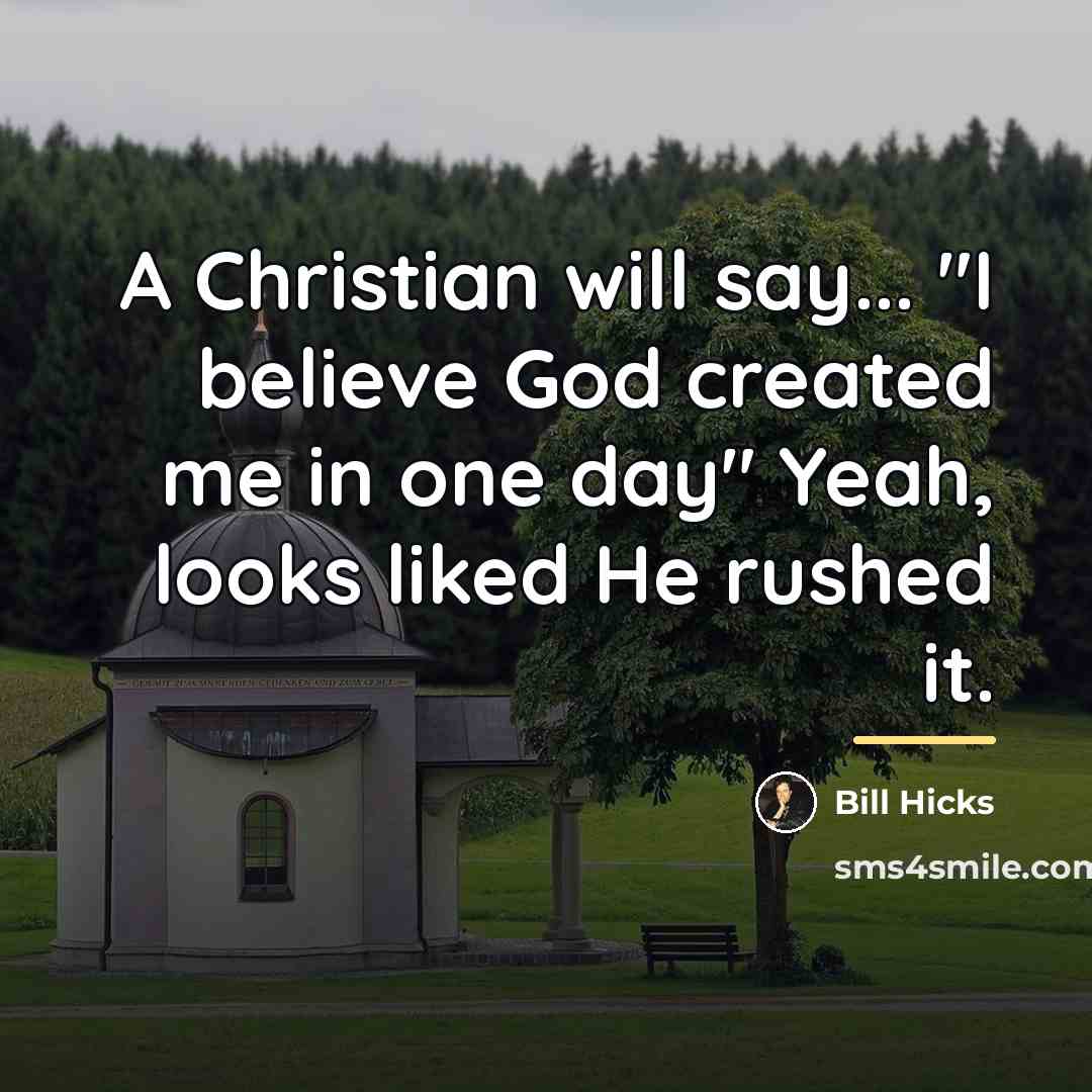 “A Christian will say... "I believe God created me in…” quote by Bill Hicks