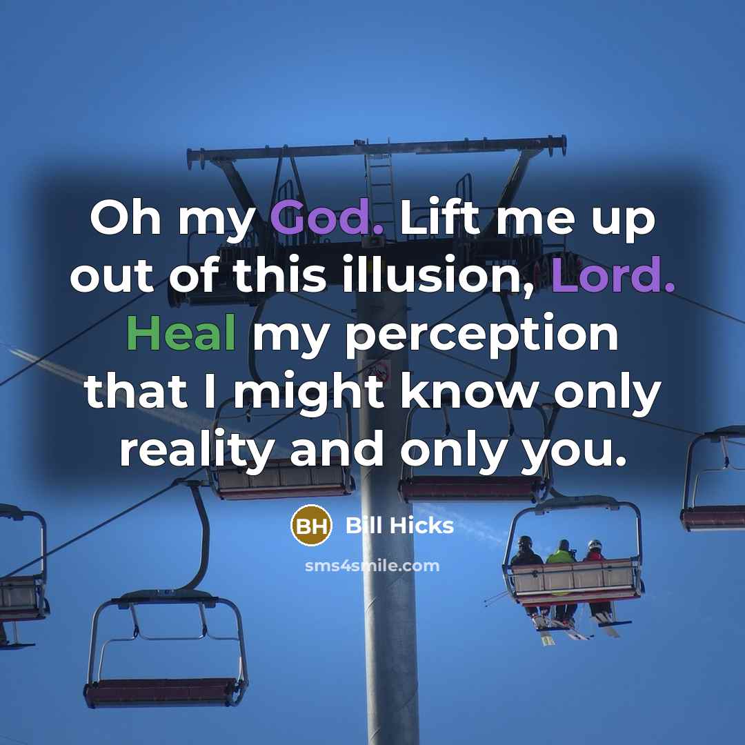 “Oh my God. Lift me up out of this illusion,…” quote by Bill Hicks
