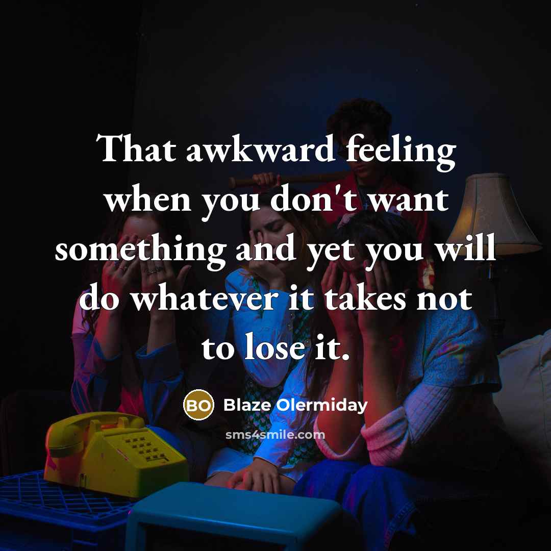 “That awkward feeling when you don't want something and yet…” quote by Blaze Olermiday