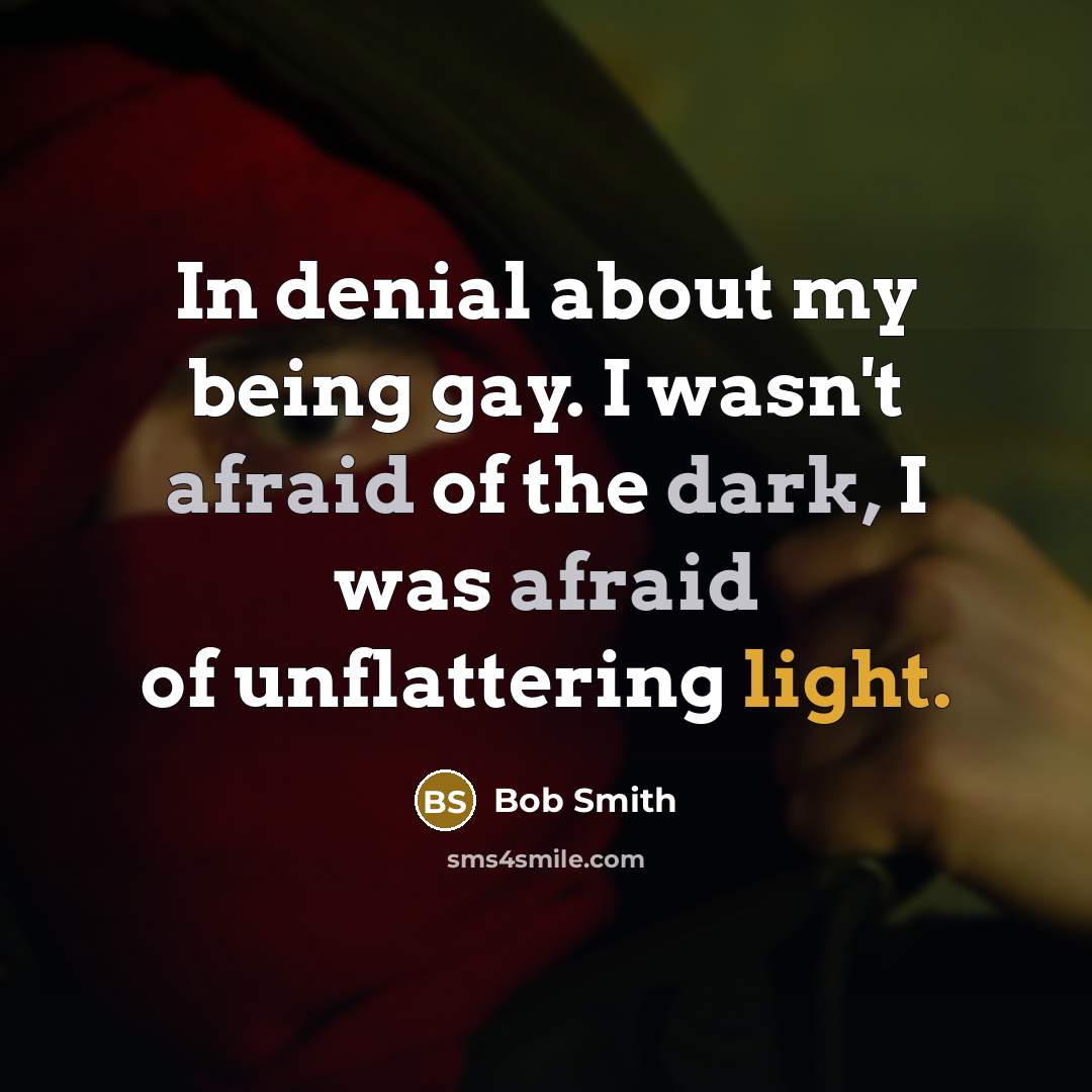 “In denial about my being gay. I wasn't afraid of…” quote by Bob Smith