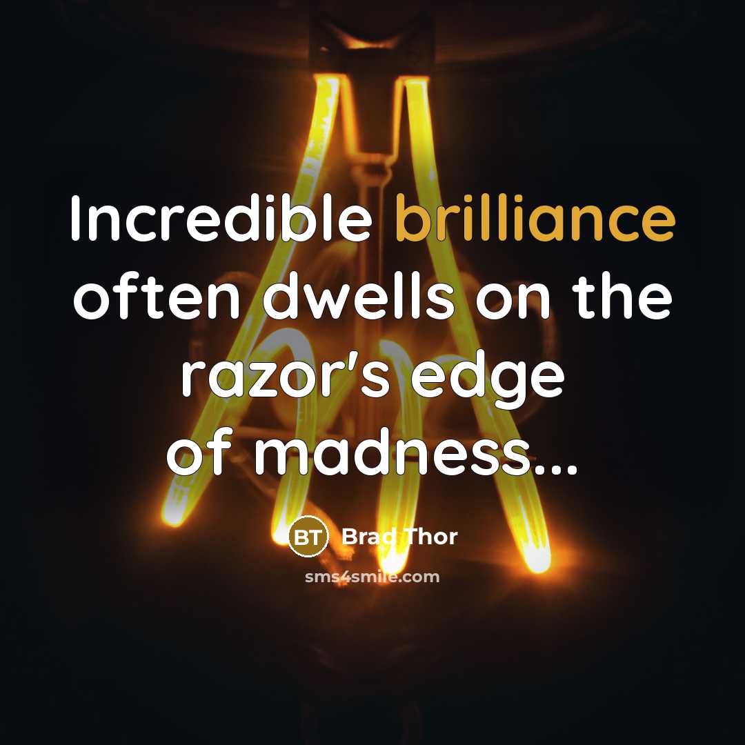“Incredible brilliance often dwells on the razor's edge of madness...…” quote by Brad Thor