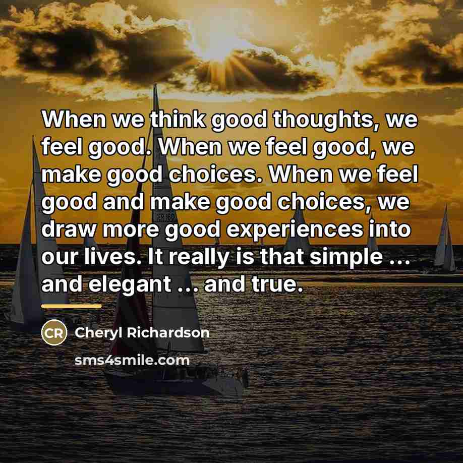 “When we think good thoughts, we feel good. When we…” quote by Cheryl Richardson