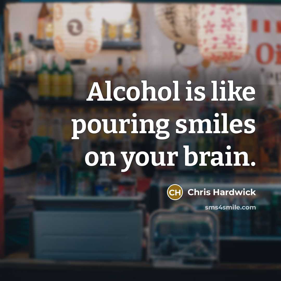 “Alcohol is like pouring smiles on your brain.…” quote by Chris Hardwick