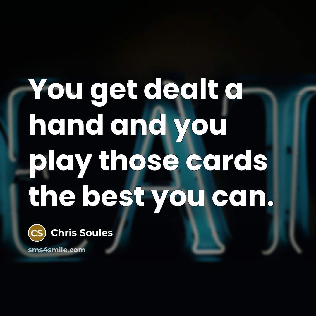 “You get dealt a hand and you play those cards the best you can.” quote by Chris Soules