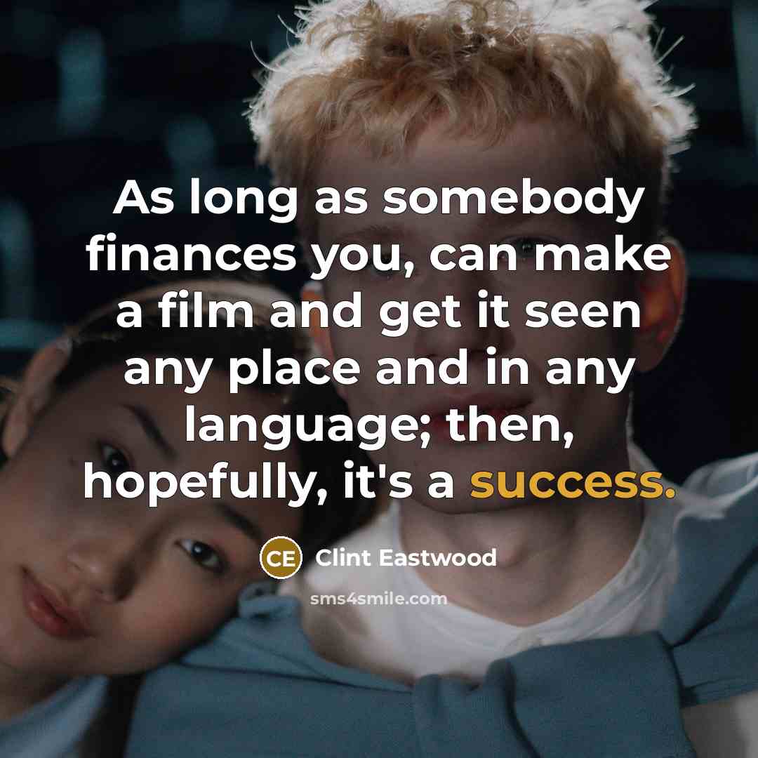 “As long as somebody finances you, can make a film…” quote by Clint Eastwood