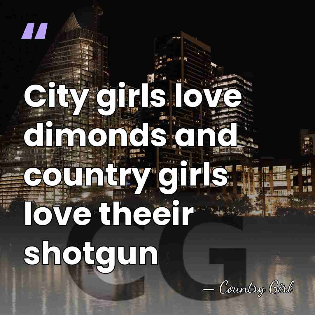 City girls love dimonds and country girls love theeir shotgun - Country Girl