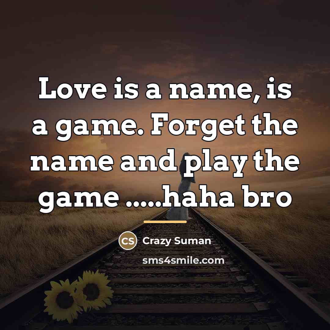 “Love is a name, is a game. Forget the name…” quote by Crazy Suman
