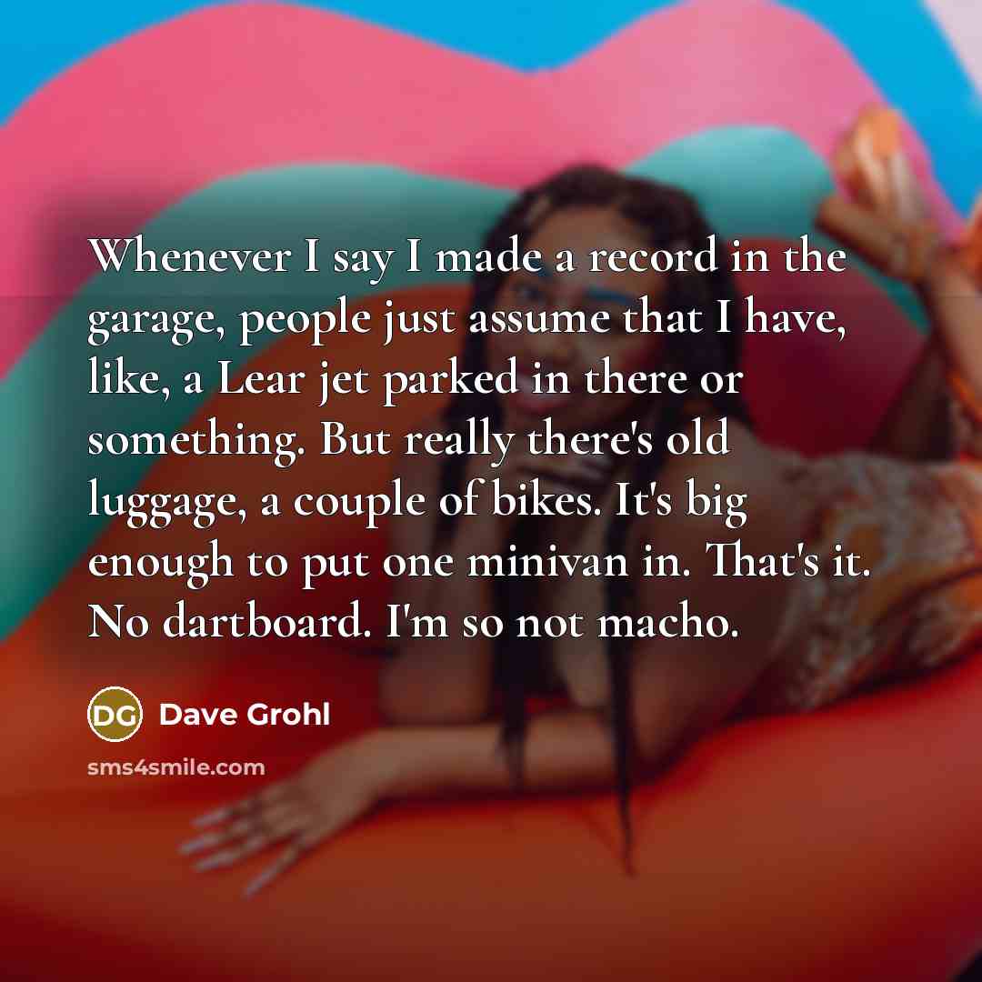 “Whenever I say I made a record in the garage,…” quote by Dave Grohl