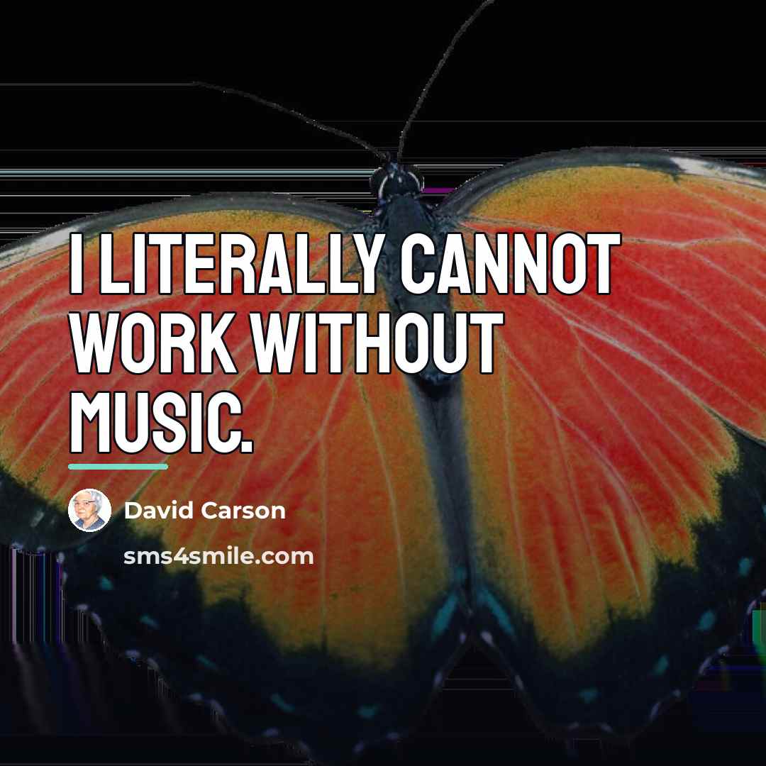 “I literally cannot work without music.…” quote by David Carson