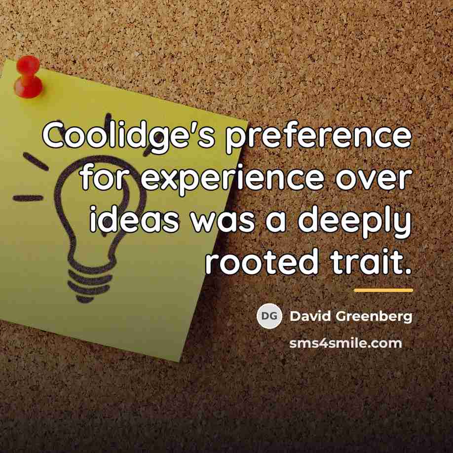 “Coolidge's preference for experience over ideas was a deeply rooted…” quote by David Greenberg