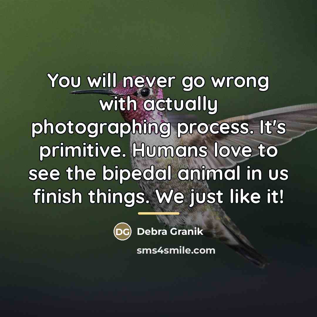 “You will never go wrong with actually photographing process. It's…” quote by Debra Granik