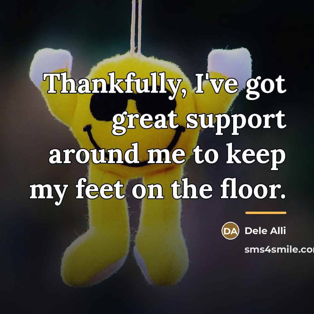 “Thankfully, I've got great support around me to keep my…” quote by Dele Alli