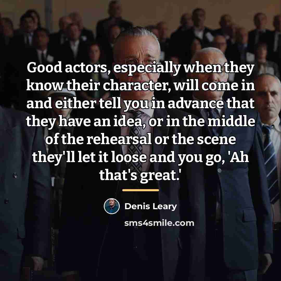 “Good actors, especially when they know their character, will come…” quote by Denis Leary