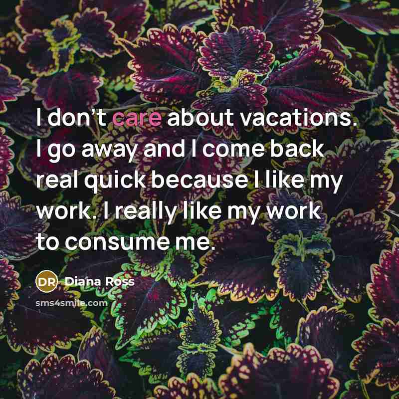 “I don't care about vacations. I go away and I…” quote by Diana Ross
