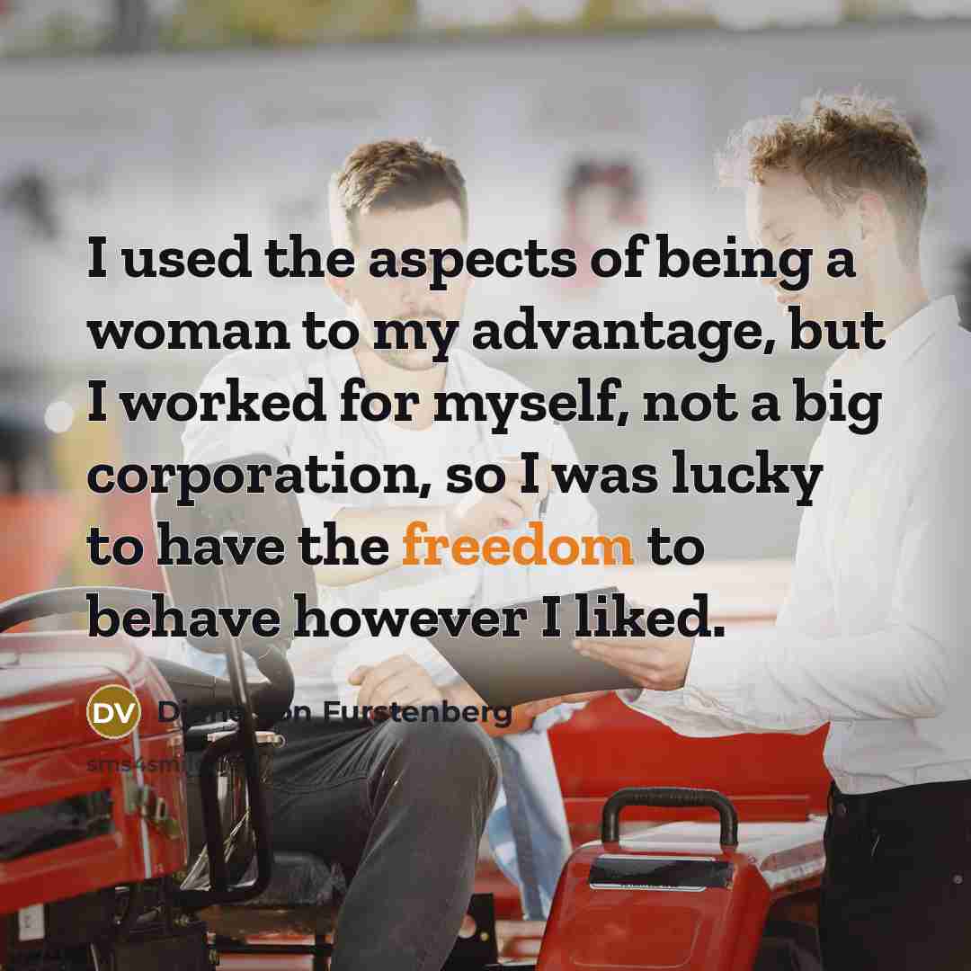 “I used the aspects of being a woman to my…” quote by Diane von Furstenberg
