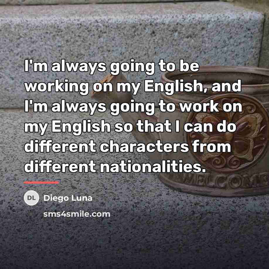 “I'm always going to be working on my English, and…” quote by Diego Luna