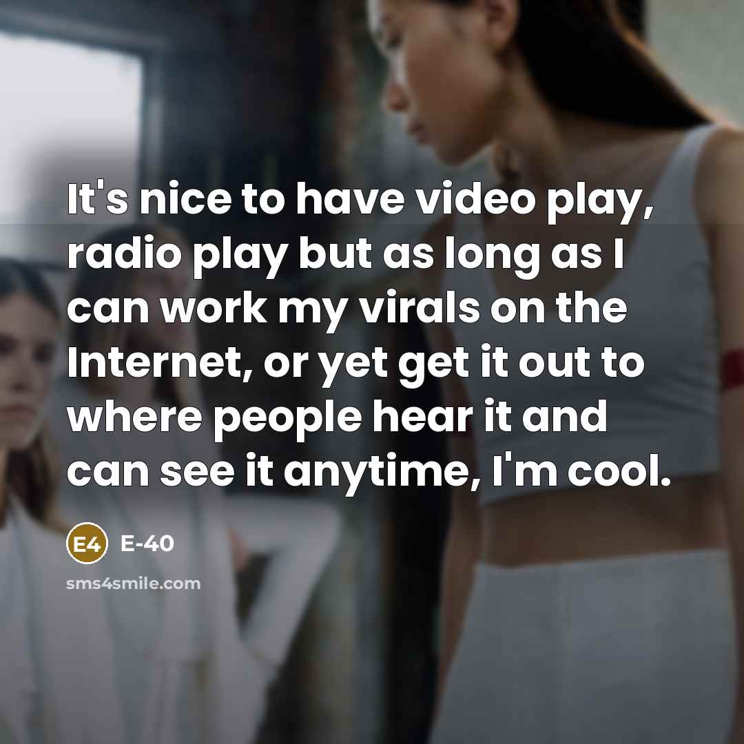 “It's nice to have video play, radio play but as…” quote by E-40
