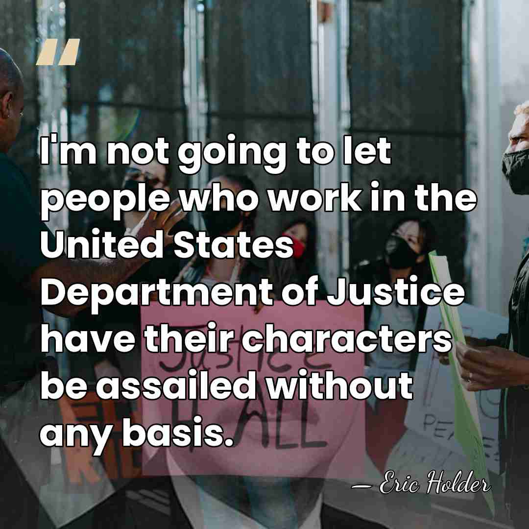 I'm not going to let people who work in the United States&hellip; - Eric Holder