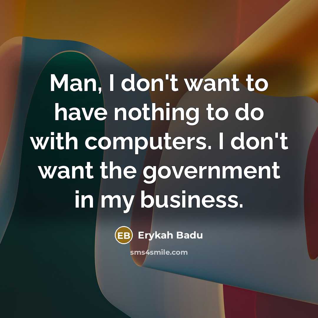 “Man, I don't want to have nothing to do with…” quote by Erykah Badu