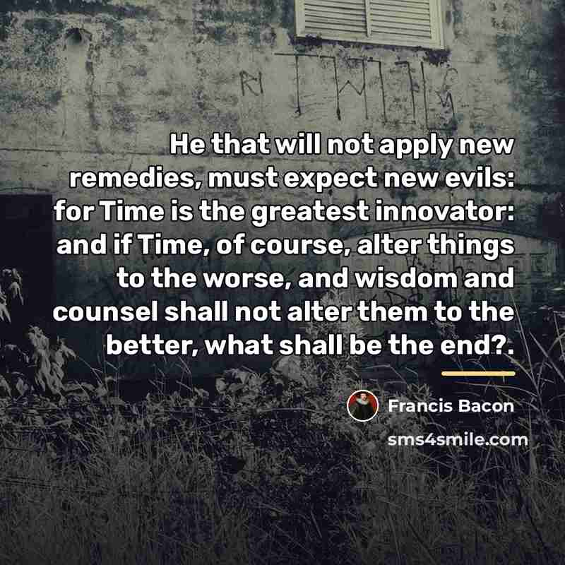 “He that will not apply new remedies, must expect new…” quote by Francis Bacon