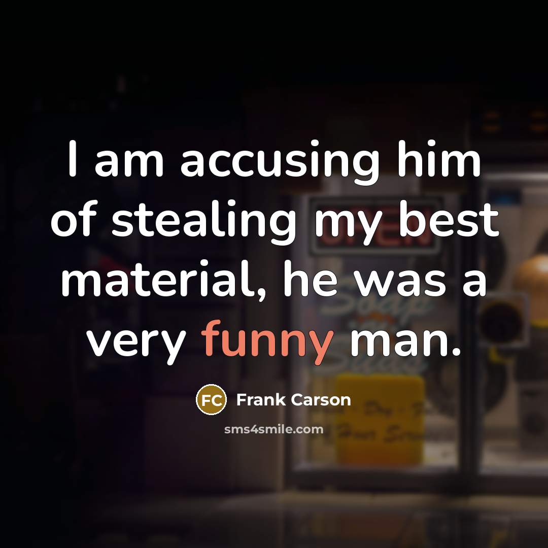 “I am accusing him of stealing my best material, he…” quote by Frank Carson