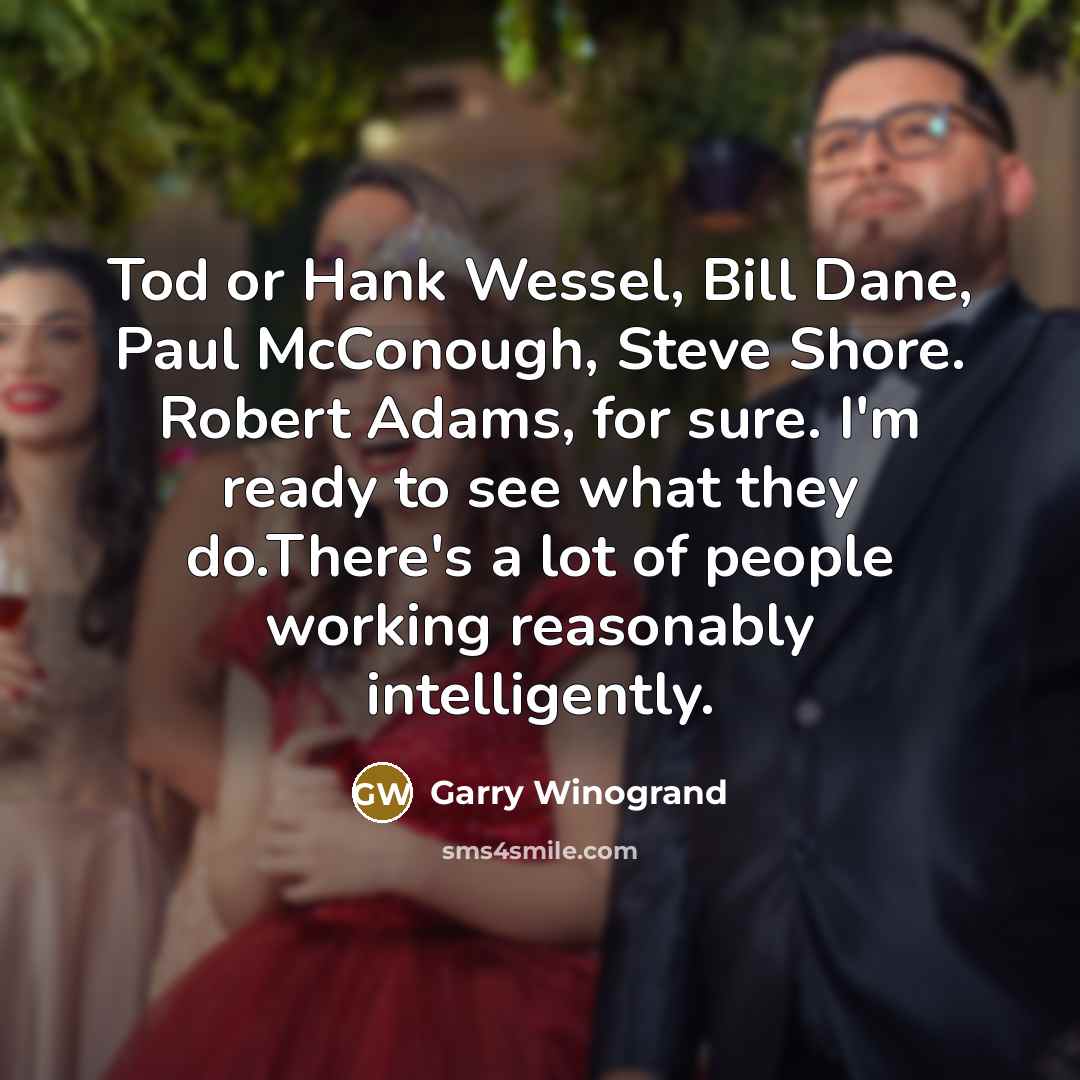 “Tod or Hank Wessel, Bill Dane, Paul McConough, Steve Shore.…” quote by Garry Winogrand