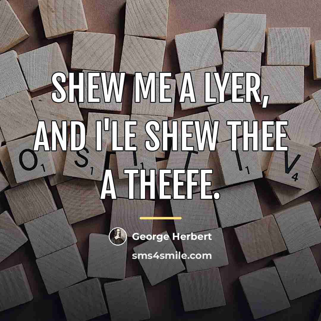 “Shew me a lyer, and I'le shew thee a theefe.…” quote by George Herbert