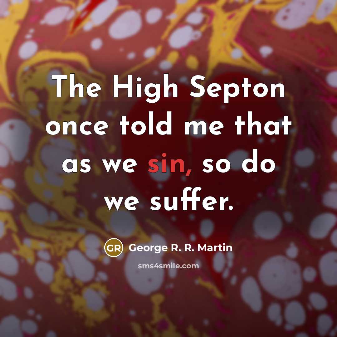 “The High Septon once told me that as we sin,…” quote by George R. R. Martin