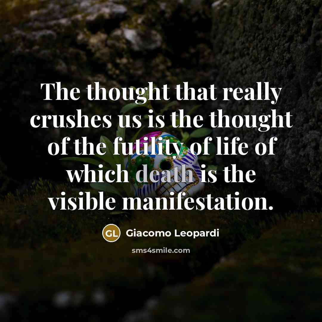 “The thought that really crushes us is the thought of…” quote by Giacomo Leopardi