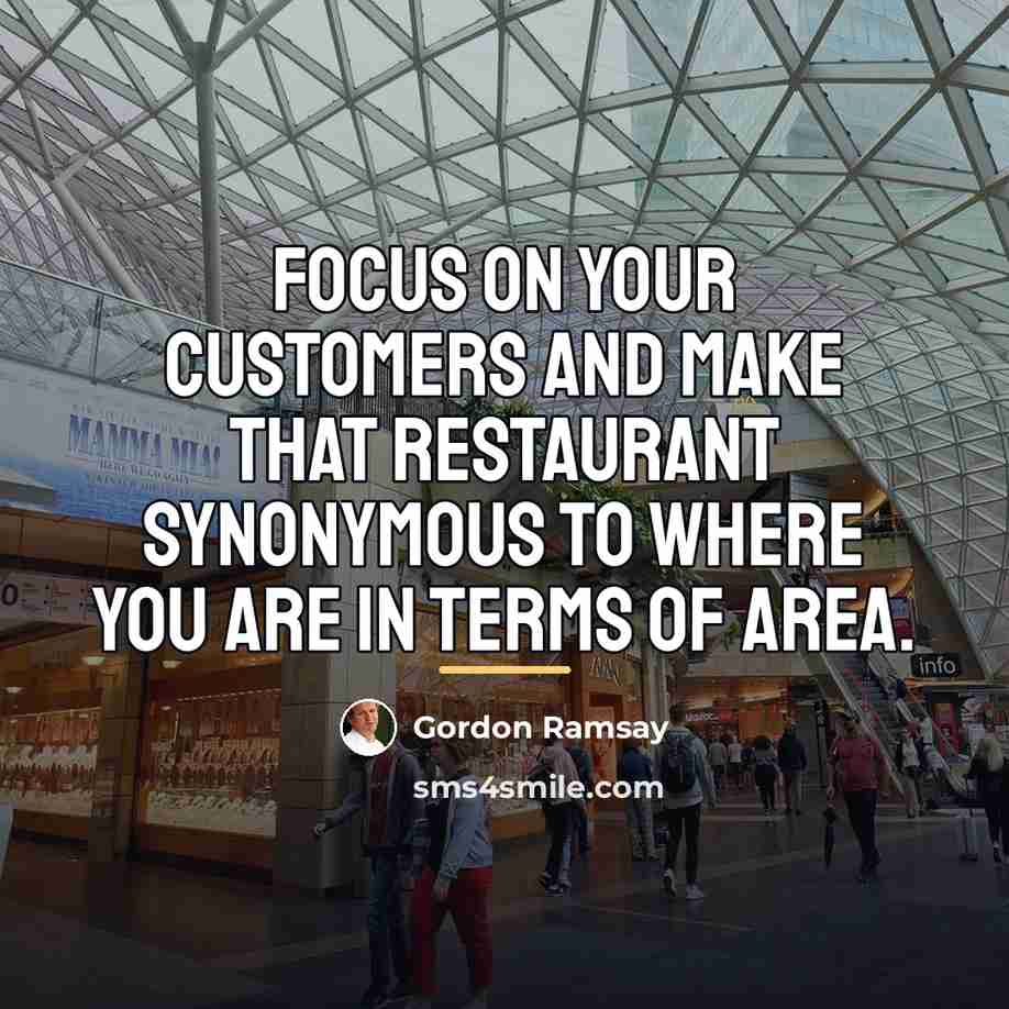 “Focus on your customers and make that restaurant synonymous to…” quote by Gordon Ramsay