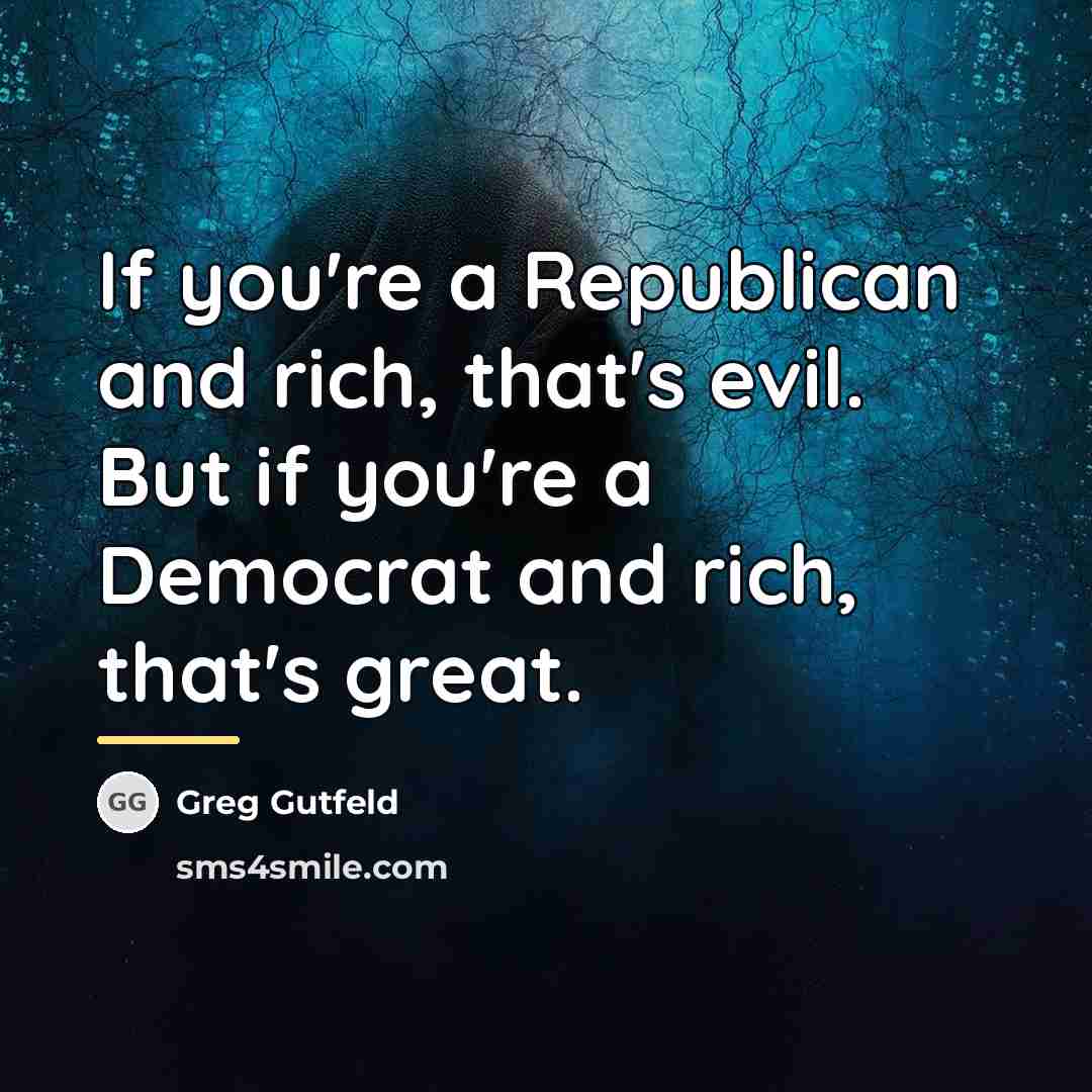 “If you're a Republican and rich, that's evil. But if…” quote by Greg Gutfeld