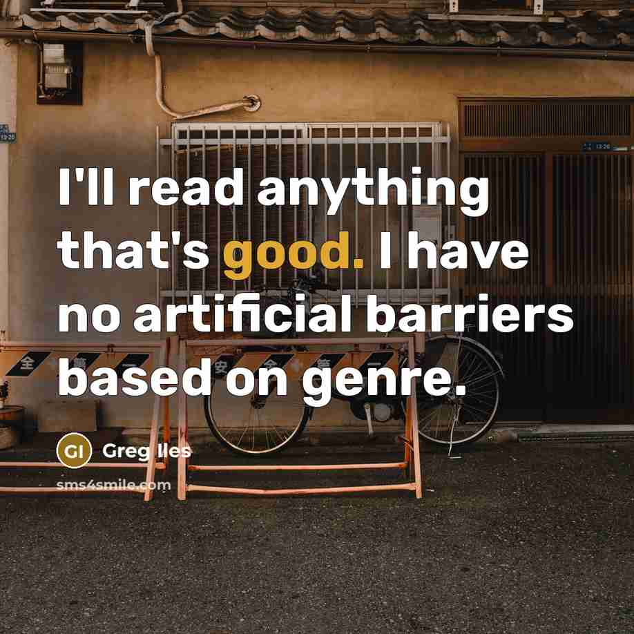 “I'll read anything that's good. I have no artificial barriers…” quote by Greg Iles