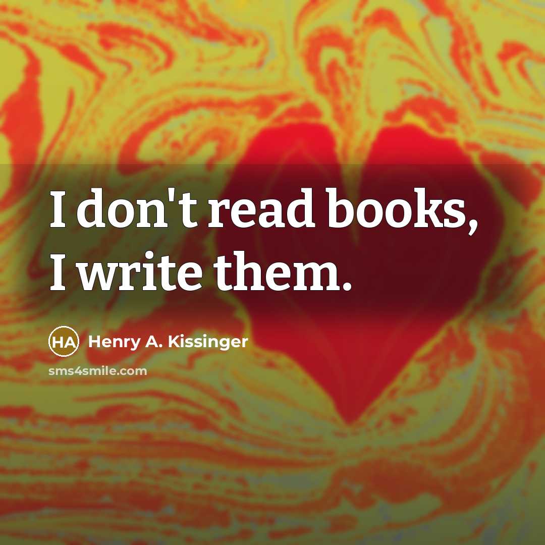 “I don't read books, I write them.…” quote by Henry A. Kissinger
