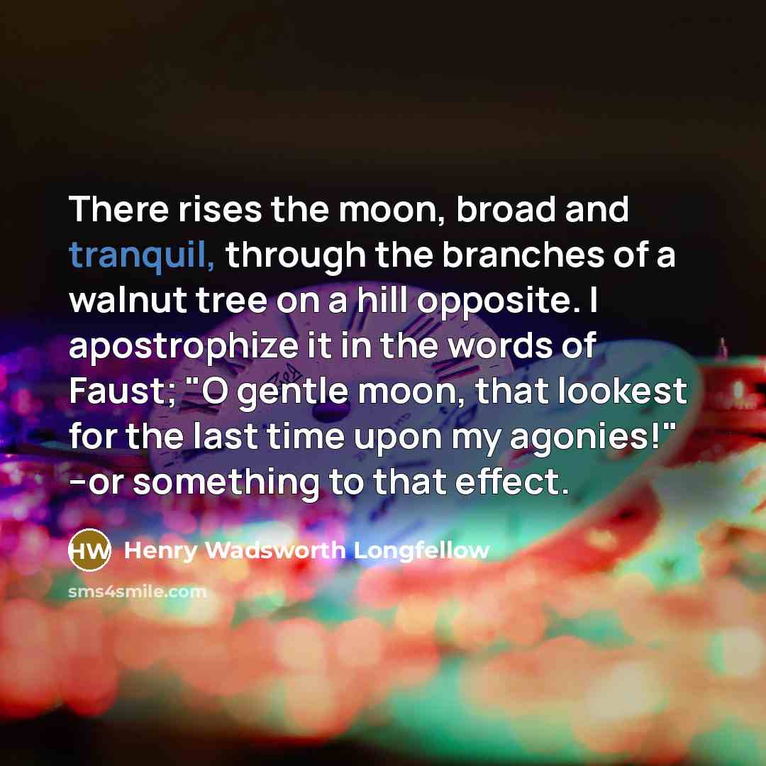 “There rises the moon, broad and tranquil, through the branches…” quote by Henry Wadsworth Longfellow