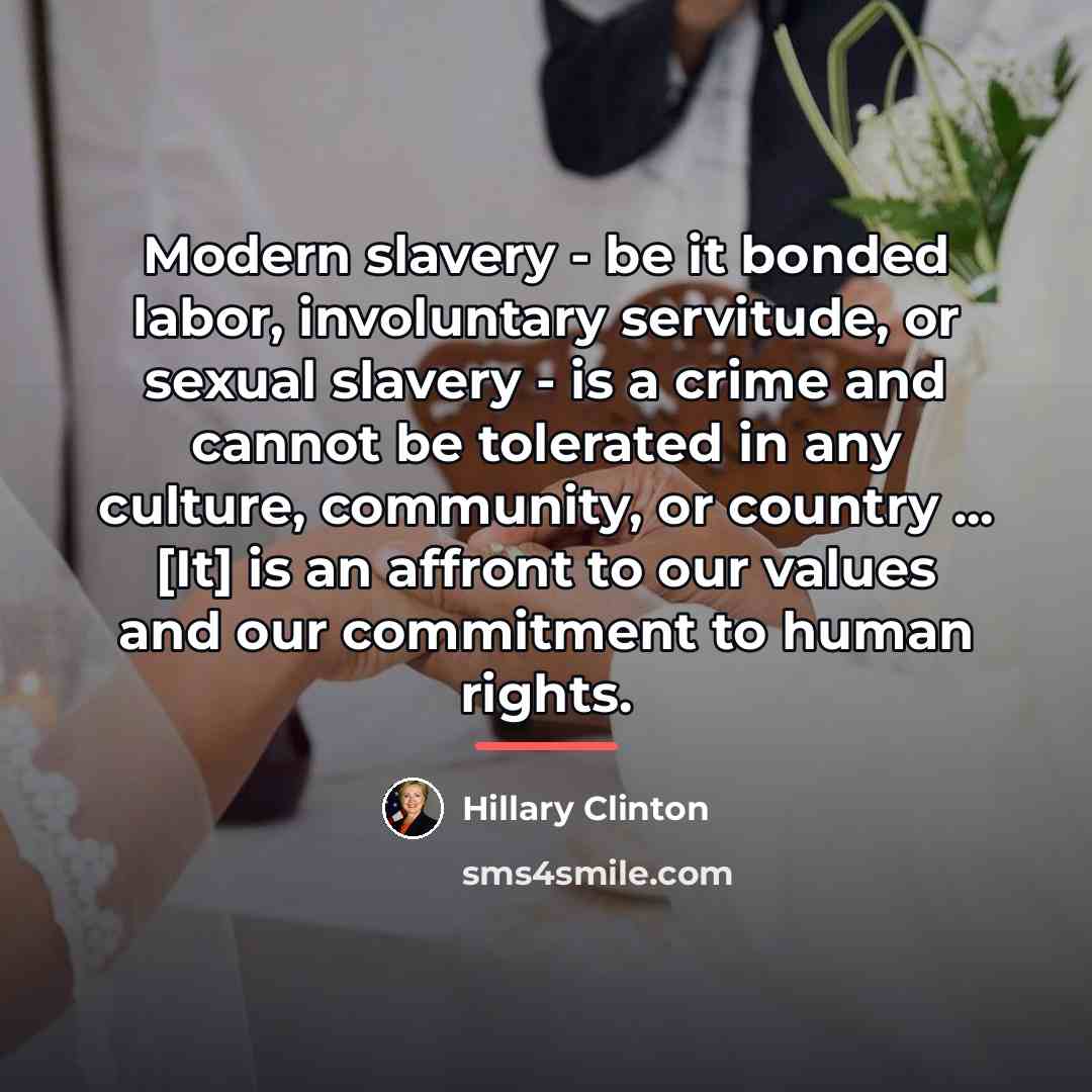 “Modern slavery - be it bonded labor, involuntary servitude, or…” quote by Hillary Clinton