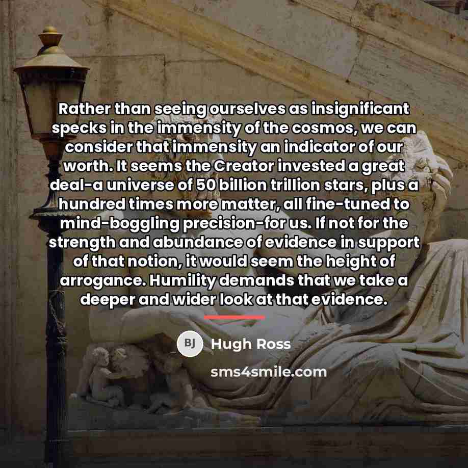 “Rather than seeing ourselves as insignificant specks in the immensity…” quote by Hugh Ross